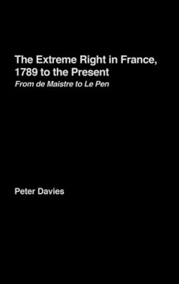 The Extreme Right in France, 1789 to the Present by Peter Davies