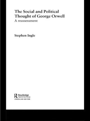 Social and Political Thought of George Orwell by Stephen Ingle
