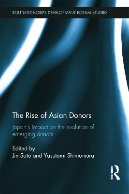 The The Rise of Asian Donors: Japan's Impact on the Evolution of Emerging Donors by Jin Sato