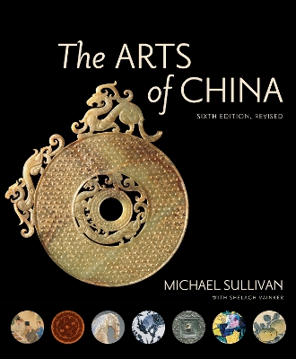 The Arts of China, Sixth Edition, Revised and Expanded by Michael Sullivan