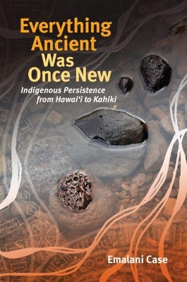 Everything Ancient Was Once New: Indigenous Persistence from Hawai'i to Kahiki book