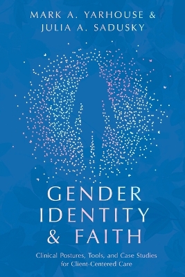 Gender Identity and Faith – Clinical Postures, Tools, and Case Studies for Client–Centered Care book