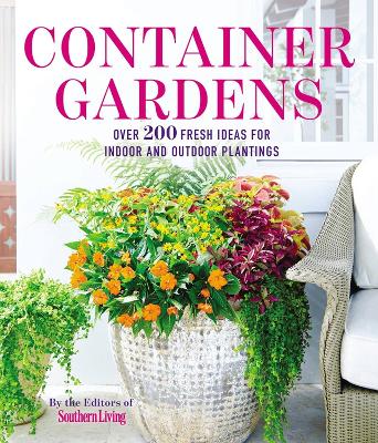 Container Gardens : Over 200 Fresh Ideas for Indoor and Outdoor Inspired Plantings book