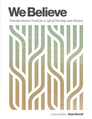 We Believe: Transformative Truth for a Life of Worship and Mission book