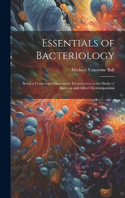 Essentials of Bacteriology: Being a Concise and Systematic Introduction to the Study of Bacteria and Allied Microörganisms book