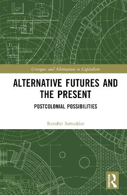 Alternative Futures and the Present: Postcolonial Possibilities by Ranabir Samaddar