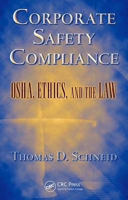 Corporate Safety Compliance: OSHA, Ethics, and the Law by Thomas D. Schneid