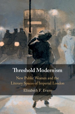 Threshold Modernism: New Public Women and the Literary Spaces of Imperial London book