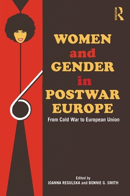 Women and Gender in Postwar Europe: From Cold War to European Union by Joanna Regulska