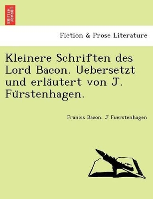 Kleinere Schriften Des Lord Bacon. Uebersetzt Und Erla Utert Von J. Fu Rstenhagen. book