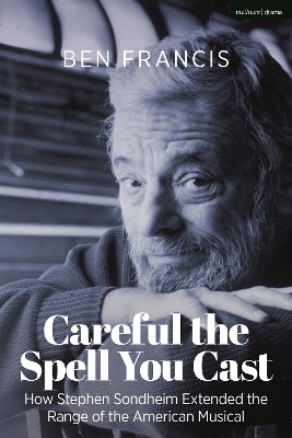 Careful the Spell You Cast: How Stephen Sondheim Extended the Range of the American Musical by Dr. Ben Francis