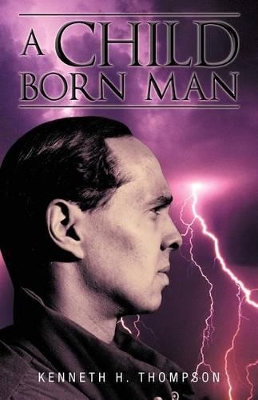 A Child Born Man by Kenneth H Thompson