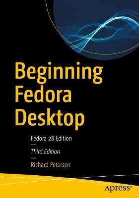 Beginning Fedora Desktop: Fedora 28 Edition book