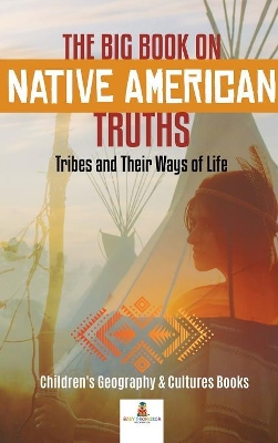 The Big Book on Native American Truths: Tribes and Their Ways of Life Children's Geography & Cultures Books book