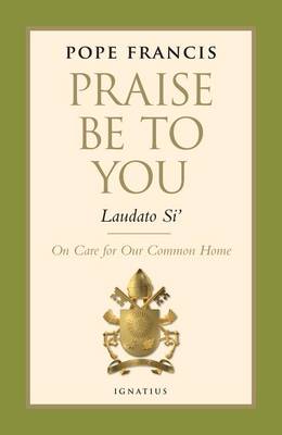 Praise be to You - Laudato Si': On Care for Our Common Home by Pope Francis