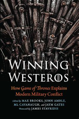 Winning Westeros: How Game of Thrones Explains Modern Military Conflict by Max Brooks