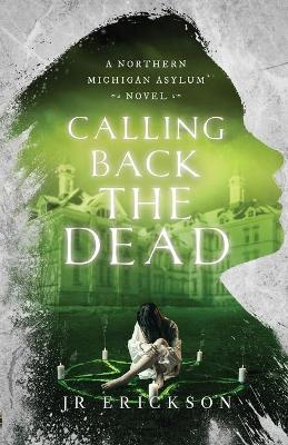 Calling Back the Dead: A Northern Michigan Asylum Novel book