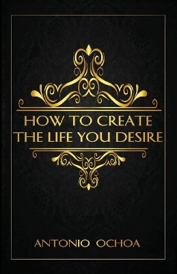 How To Create The Life You Desire book