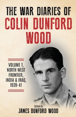 The War Diaries of Colin Dunford Wood, Volume 1: North-West Frontier, India & Iraq, 1939-41 book