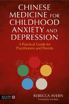 Chinese Medicine for Childhood Anxiety and Depression: A Practical Guide for Practitioners and Parents book