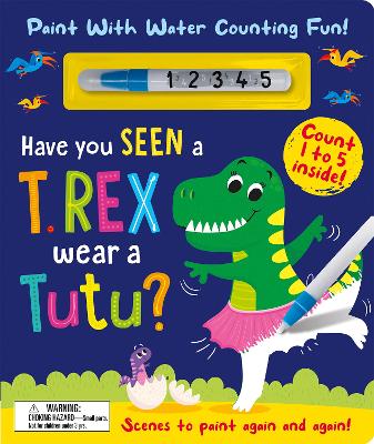 Have You Seen a T. rex Wear a Tutu? - Paint With Water Counting Fun! book