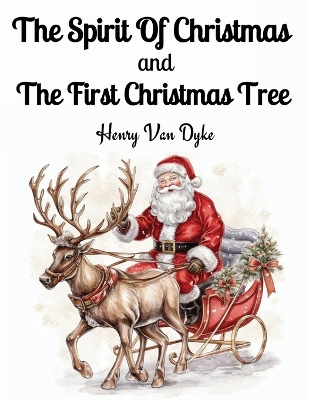 The Spirit Of Christmas and The First Christmas Tree by Henry Van Dyke