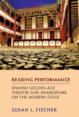 Reading Performance: Spanish Golden-Age Theatre and Shakespeare on the Modern Stage book