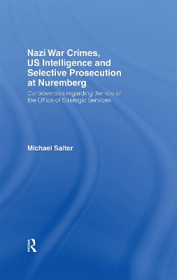 Nazi War Crimes, US Intelligence and Selective Prosecution at Nuremberg by Michael Salter