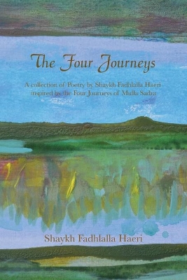 The Four Journeys: A Collection of Poetry by Shaykh Fadhlalla Haeri inspired by the Four Journeys of Mulla Sadra book