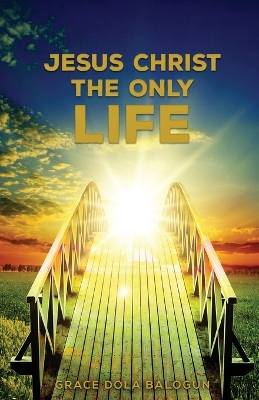 Jesus Christ The Only Life: The Only Life book