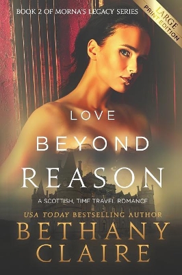 Love Beyond Reason (Large Print Edition): A Scottish, Time Travel Romance by Bethany Claire