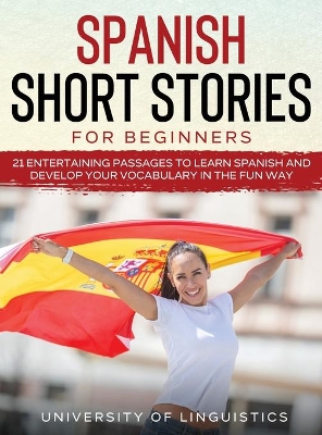 Spanish Short Stories for Beginners: 21 Entertaining Short Passages to Learn Spanish and Develop Your Vocabulary the Fun Way! by University of Linguistics