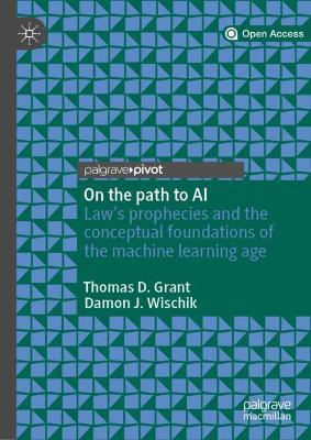 On the path to AI: Law’s prophecies and the conceptual foundations of the machine learning age by Thomas D Grant