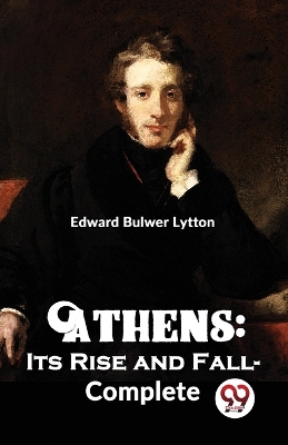 Athens: its Rise and Fall-Complete by Edward Bulwer Lytton