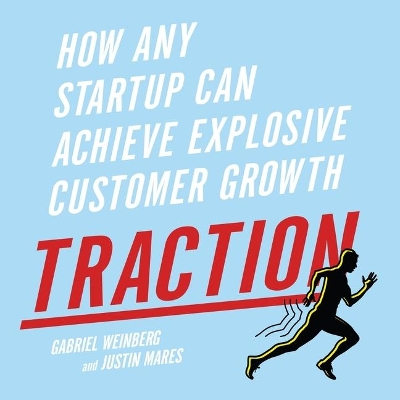 Traction: How Any Startup Can Achieve Explosive Customer Growth by Gabriel Weinberg