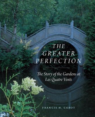 The Greater Perfection: The Story of the Gardens at Les Quatre Vents book
