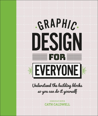 Graphic Design For Everyone: Understand the Building Blocks so You can Do It Yourself book