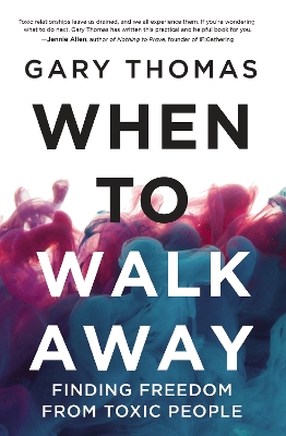 When to Walk Away: Finding Freedom from Toxic People by Gary Thomas