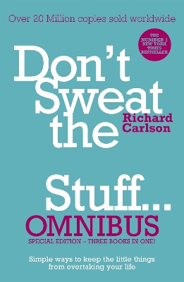 Don't Sweat the Small Stuff... Omnibus: Comprises of Don't Sweat the Small Stuff, Don't Sweat the Small Stuff at Work, Don't Sweat the Small Stuff about Money by Richard Carlson