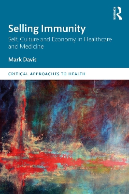 Selling Immunity Self, Culture and Economy in Healthcare and Medicine book