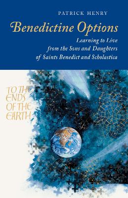 Benedictine Options: Learning to Live from the Sons and Daughters of Saints Benedict and Scholastica book