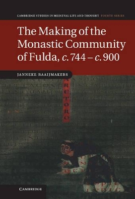 The Making of the Monastic Community of Fulda, c.744-c.900 by Janneke Raaijmakers