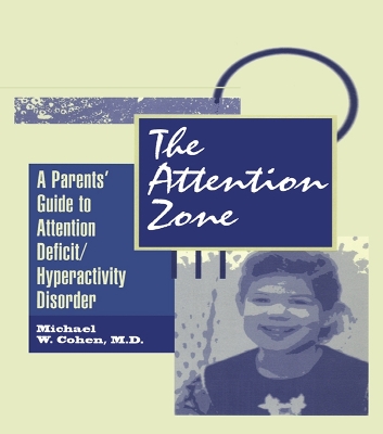 The The Attention Zone: A Parent's Guide To Attention Deficit/Hyperactivity by Michael Cohen