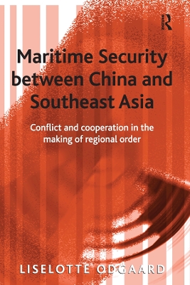 Maritime Security between China and Southeast Asia: Conflict and Cooperation in the Making of Regional Order by Liselotte Odgaard