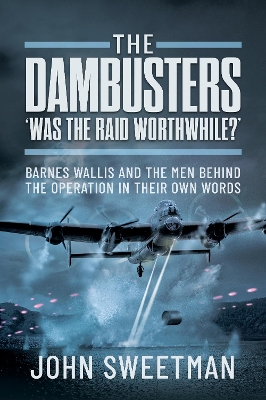The Dambusters - 'Was the Raid Worthwhile?': Barnes Wallis and the Men Behind the Operation in Their Own Words book