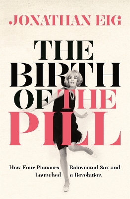 The Birth of the Pill by Jonathan Eig