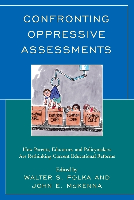 Confronting Oppressive Assessments: How Parents, Educators, and Policymakers Are Rethinking Current Educational Reforms book