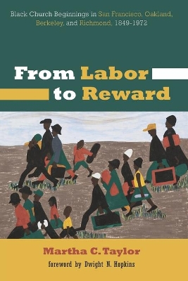 From Labor to Reward: Black Church Beginnings in San Francisco, Oakland, Berkeley, and Richmond, 1849-1972 book