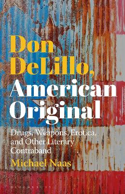 Don DeLillo, American Original: Drugs, Weapons, Erotica, and Other Literary Contraband by Prof Michael Naas