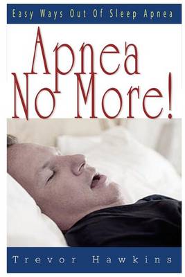 Apnea No More!: Easy Ways Out Of Sleep Apnea book